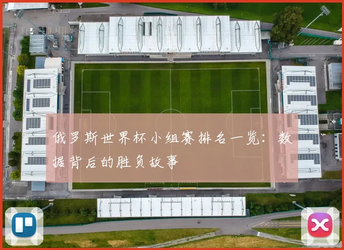 俄罗斯世界杯小组赛排名一览:数据背后的胜负故事