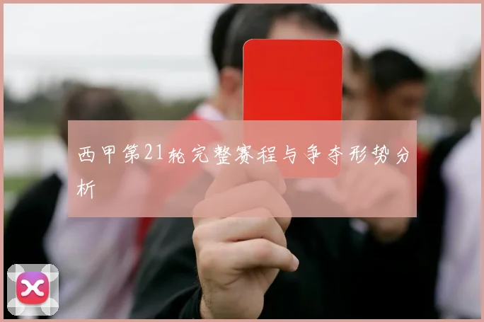 西甲第21轮完整赛程与争夺形势分析