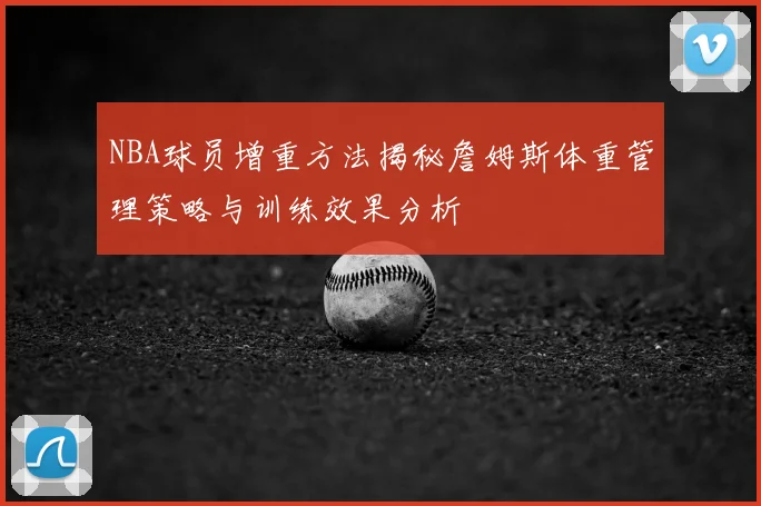 NBA球员增重方法揭秘詹姆斯体重管理策略与训练效果分析
